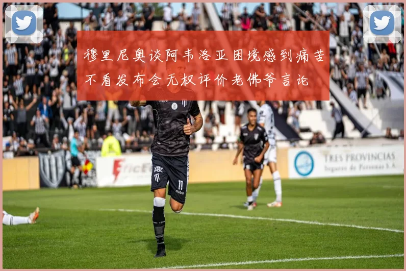 穆里尼奥谈阿韦洛亚困境感到痛苦不看发布会无权评价老佛爷言论
